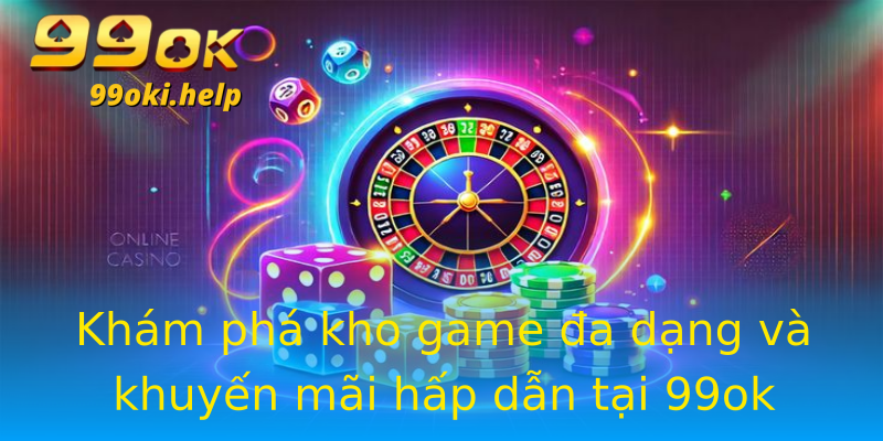 Khám phá kho game đa dạng và khuyến mãi hấp dẫn tại 99ok Khám phá kho game đa dạng và khuyến mãi hấp dẫn tại 99ok