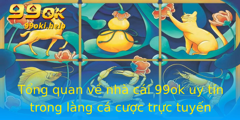 Tổng quan về nhà cái 99ok uy tín trong làng cá cược trực tuyến Tổng quan về nhà cái 99ok uy tín trong làng cá cược trực tuyến