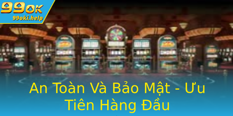 An Toàn Và Bảo Mật - Ưu Tiên Hàng Đầu An Toàn Và Bảo Mật - Ưu Tiên Hàng Đầu
