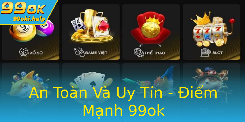 An Toàn Và Uy Tín - Điểm Mạnh 99ok An Toàn Và Uy Tín - Điểm Mạnh 99ok