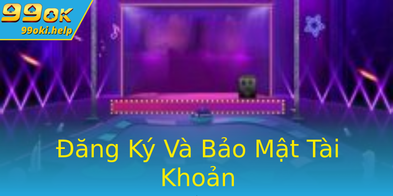 Đăng Ký Và Bảo Mật Tài Khoản Đăng Ký Và Bảo Mật Tài Khoản