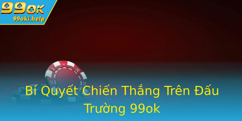 Bí Quyết Chiến Thắng Trên Đấu Trường 99ok Bí Quyết Chiến Thắng Trên Đấu Trường 99ok