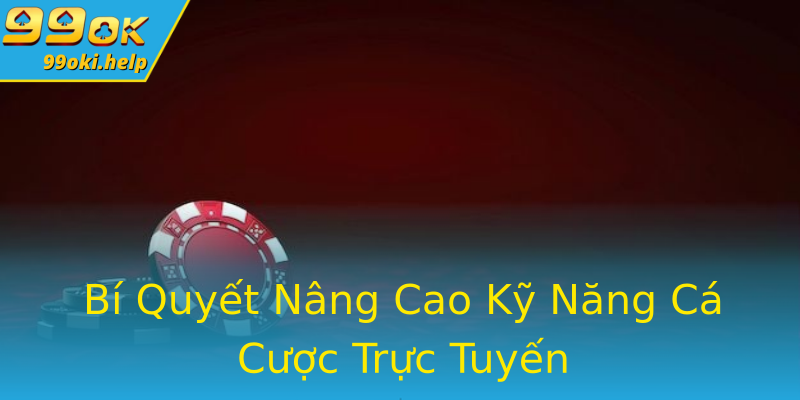 Bí Quyết Nâng Cao Kỹ Năng Cá Cược Trực Tuyến Bí Quyết Nâng Cao Kỹ Năng Cá Cược Trực Tuyến
