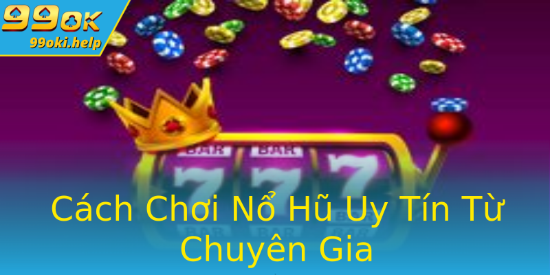 Cách Chơi Nổ Hũ Uy Tín Từ Chuyên Gia Cách Chơi Nổ Hũ Uy Tín Từ Chuyên Gia