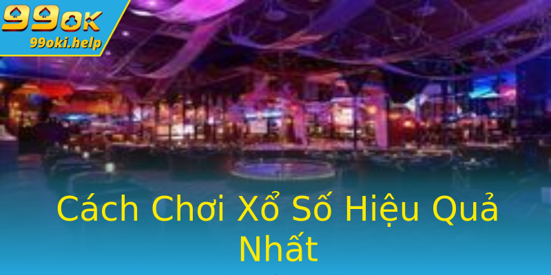 Cách Chơi Xổ Số Hiệu Quả Nhất Cách Chơi Xổ Số Hiệu Quả Nhất