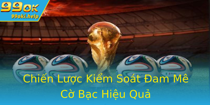 Chiến Lược Kiểm Soát Đam Mê Cờ Bạc Hiệu Quả Chiến Lược Kiểm Soát Đam Mê Cờ Bạc Hiệu Quả