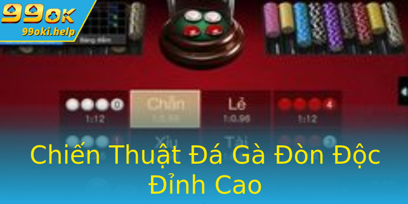 Chiến Thuật Đá Gà Đòn Độc Đỉnh Cao Chiến Thuật Đá Gà Đòn Độc Đỉnh Cao