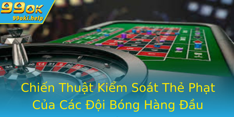 Chiến Thuật Kiểm Soát Thẻ Phạt Của Các Đội Bóng Hàng Đầu Chiến Thuật Kiểm Soát Thẻ Phạt Của Các Đội Bóng Hàng Đầu