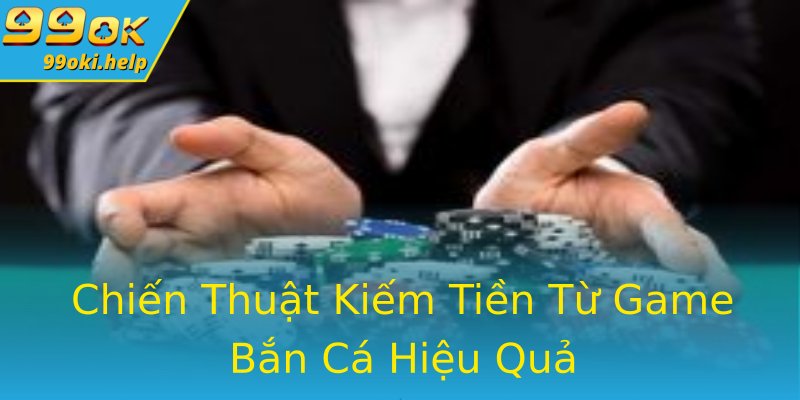 Chiến Thuật Kiếm Tiền Từ Game Bắn Cá Hiệu Quả Chiến Thuật Kiếm Tiền Từ Game Bắn Cá Hiệu Quả