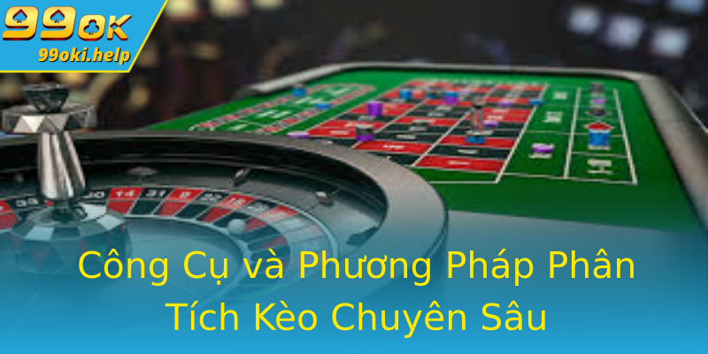 Công Cụ và Phương Pháp Phân Tích Kèo Chuyên Sâu Công Cụ và Phương Pháp Phân Tích Kèo Chuyên Sâu