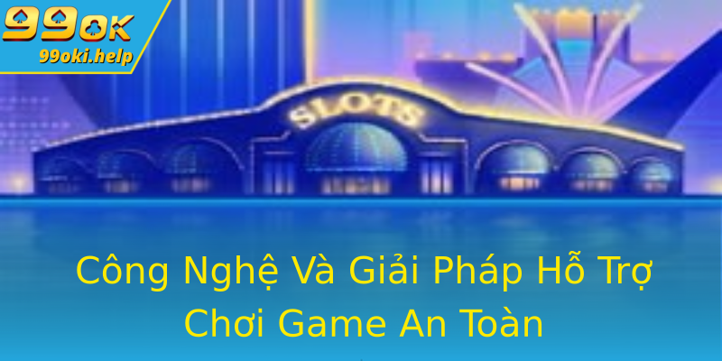 Công Nghệ Và Giải Pháp Hỗ Trợ Chơi Game An Toàn Công Nghệ Và Giải Pháp Hỗ Trợ Chơi Game An Toàn
