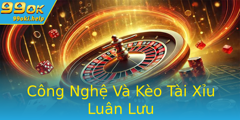 Công Nghệ Và Kèo Tài Xỉu Luân Lưu Công Nghệ Và Kèo Tài Xỉu Luân Lưu