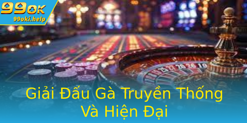 Giải Đấu Gà Truyền Thống Và Hiện Đại Giải Đấu Gà Truyền Thống Và Hiện Đại