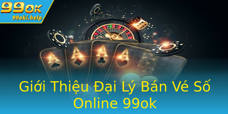 Giới Thiệu Đại Lý Bán Vé Số Online 99ok Giới Thiệu Đại Lý Bán Vé Số Online 99ok
