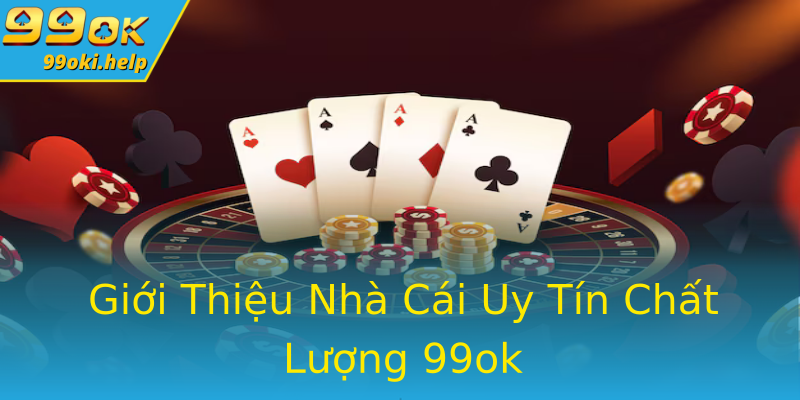 Giới Thiệu Nhà Cái Uy Tín Chất Lượng 99ok Giới Thiệu Nhà Cái Uy Tín Chất Lượng 99ok