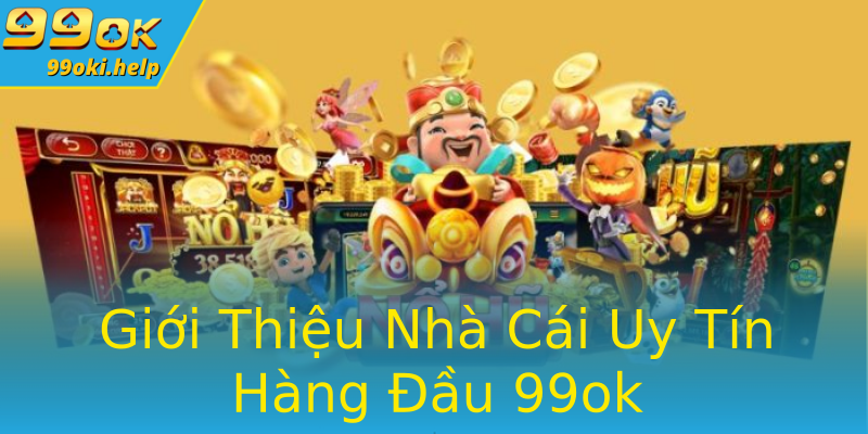 Giới Thiệu Nhà Cái Uy Tín Hàng Đầu 99ok Giới Thiệu Nhà Cái Uy Tín Hàng Đầu 99ok