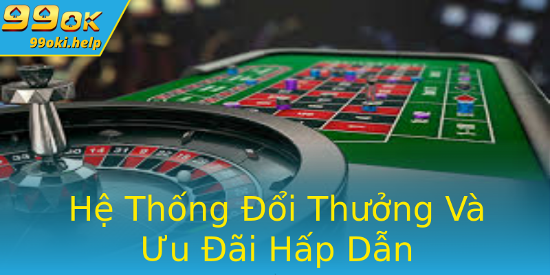 Hệ Thống Đổi Thưởng Và Ưu Đãi Hấp Dẫn Hệ Thống Đổi Thưởng Và Ưu Đãi Hấp Dẫn