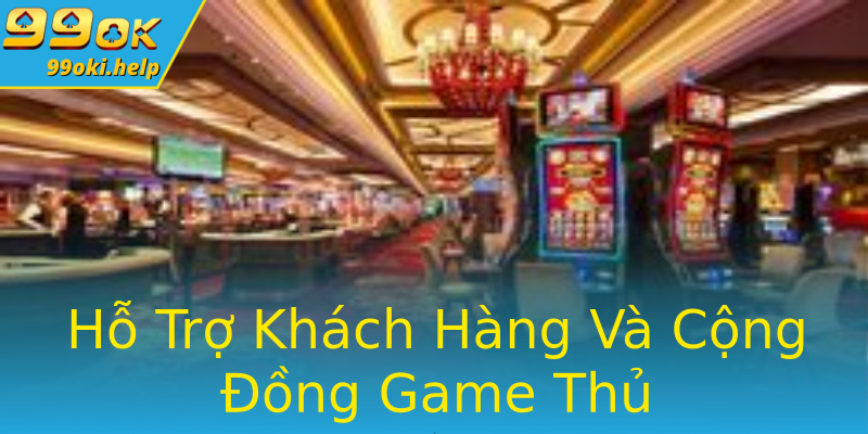 Hỗ Trợ Khách Hàng Và Cộng Đồng Game Thủ Hỗ Trợ Khách Hàng Và Cộng Đồng Game Thủ
