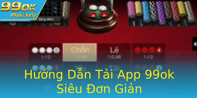 Hướng Dẫn Tải App 99ok Siêu Đơn Giản Hướng Dẫn Tải App 99ok Siêu Đơn Giản