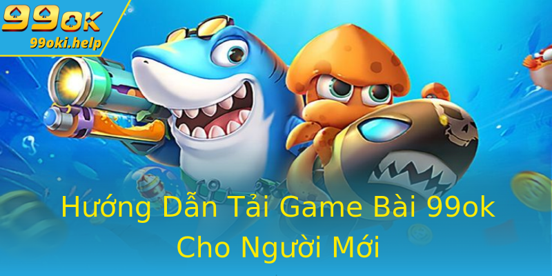 Hướng Dẫn Tải Game Bài 99ok Cho Người Mới Hướng Dẫn Tải Game Bài 99ok Cho Người Mới