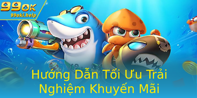 Hướng Dẫn Tối Ưu Trải Nghiệm Khuyến Mãi Hướng Dẫn Tối Ưu Trải Nghiệm Khuyến Mãi