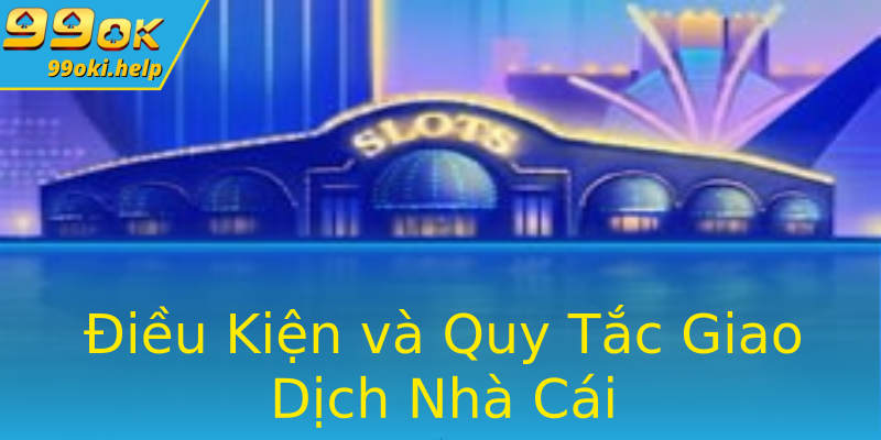 Điều Kiện và Quy Tắc Giao Dịch Nhà Cái Điều Kiện và Quy Tắc Giao Dịch Nhà Cái