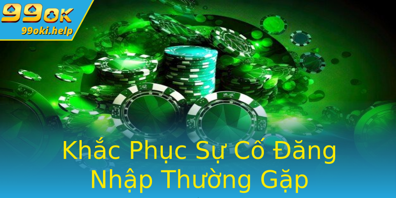 Khắc Phục Sự Cố Đăng Nhập Thường Gặp Khắc Phục Sự Cố Đăng Nhập Thường Gặp