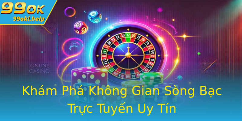 Khám Phá Không Gian Sòng Bạc Trực Tuyến Uy Tín Khám Phá Không Gian Sòng Bạc Trực Tuyến Uy Tín