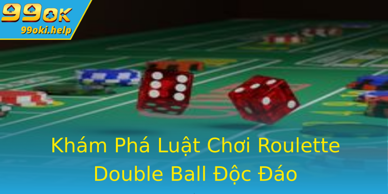 Khám Phá Luật Chơi Roulette Double Ball Độc Đáo Khám Phá Luật Chơi Roulette Double Ball Độc Đáo