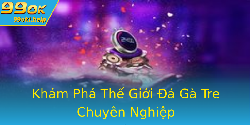 Khám Phá Thế Giới Đá Gà Tre Chuyên Nghiệp Khám Phá Thế Giới Đá Gà Tre Chuyên Nghiệp