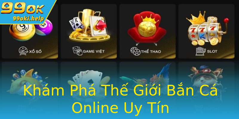 Khám Phá Thế Giới Bắn Cá Online Uy Tín Khám Phá Thế Giới Bắn Cá Online Uy Tín