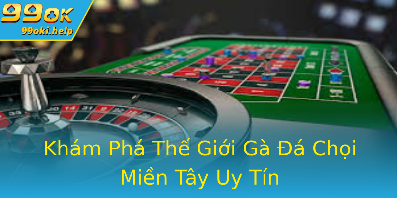 Khám Phá Thế Giới Gà Đá Chọi Miền Tây Uy Tín Khám Phá Thế Giới Gà Đá Chọi Miền Tây Uy Tín