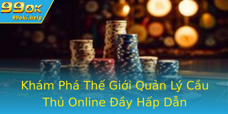 Khám Phá Thế Giới Quản Lý Cầu Thủ Online Đầy Hấp Dẫn Khám Phá Thế Giới Quản Lý Cầu Thủ Online Đầy Hấp Dẫn
