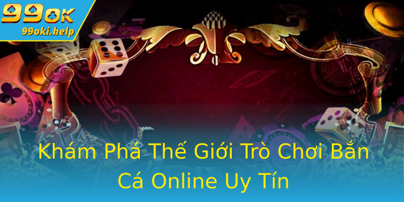 Khám Phá Thế Giới Trò Chơi Bắn Cá Online Uy Tín Khám Phá Thế Giới Trò Chơi Bắn Cá Online Uy Tín
