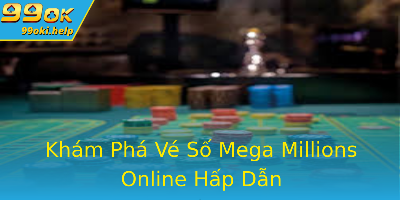 Khám Phá Vé Số Mega Millions Online Hấp Dẫn Khám Phá Vé Số Mega Millions Online Hấp Dẫn