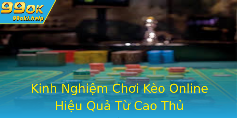 Kinh Nghiệm Chơi Kèo Online Hiệu Quả Từ Cao Thủ Kinh Nghiệm Chơi Kèo Online Hiệu Quả Từ Cao Thủ