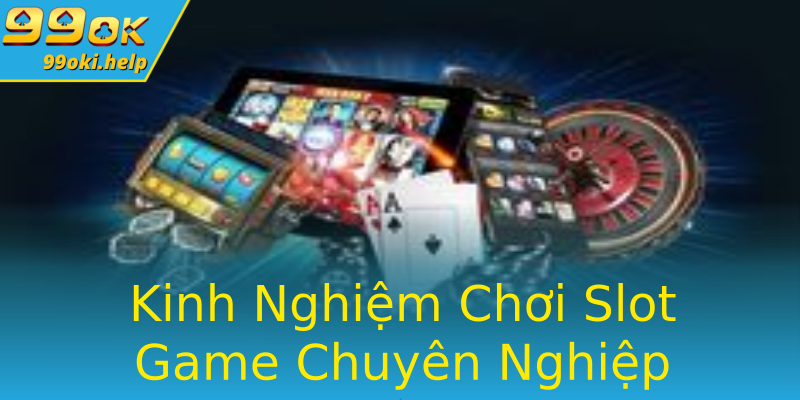 Kinh Nghiệm Chơi Slot Game Chuyên Nghiệp Kinh Nghiệm Chơi Slot Game Chuyên Nghiệp