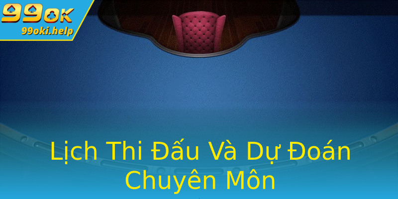 Lịch Thi Đấu Và Dự Đoán Chuyên Môn Lịch Thi Đấu Và Dự Đoán Chuyên Môn