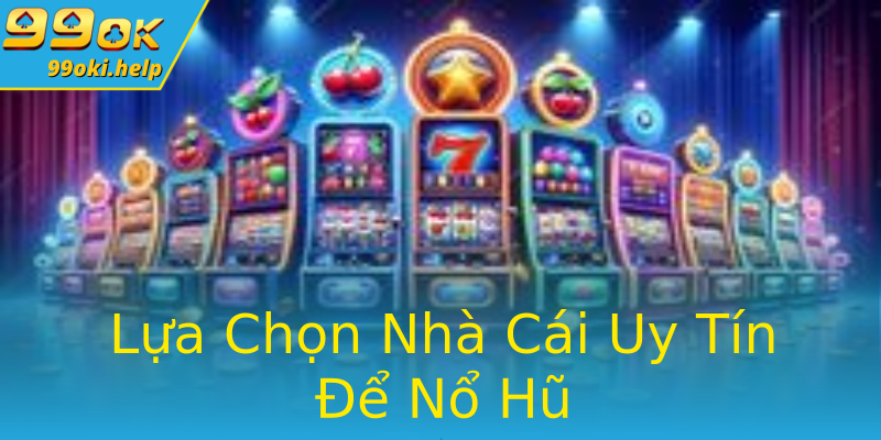 Lựa Chọn Nhà Cái Uy Tín Để Nổ Hũ Lựa Chọn Nhà Cái Uy Tín Để Nổ Hũ