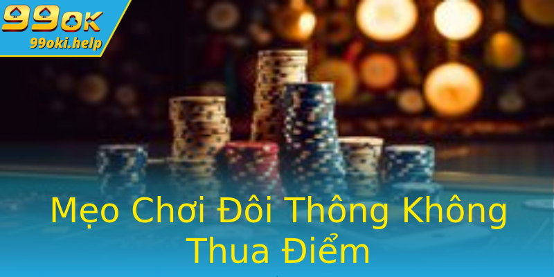 Mẹo Chơi Đôi Thông Không Thua Điểm Mẹo Chơi Đôi Thông Không Thua Điểm