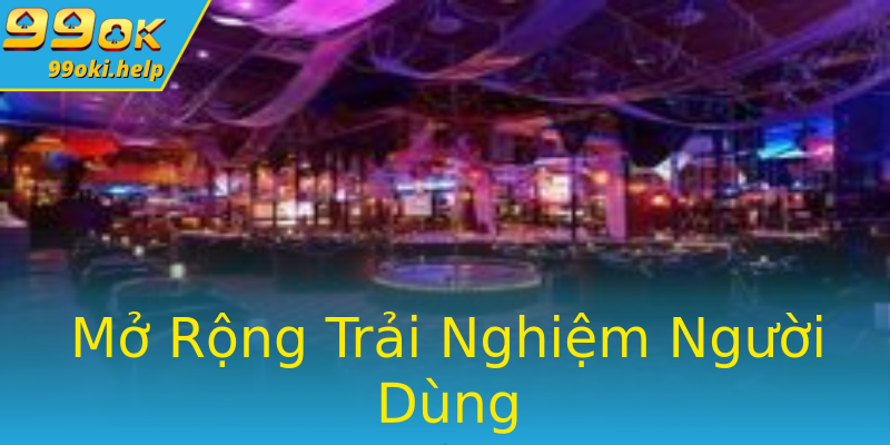 Mở Rộng Trải Nghiệm Người Dùng Mở Rộng Trải Nghiệm Người Dùng