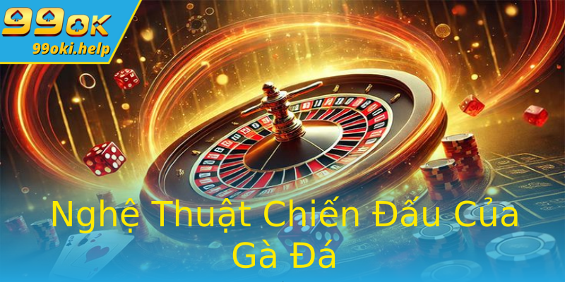 Nghệ Thuật Chiến Đấu Của Gà Đá Nghệ Thuật Chiến Đấu Của Gà Đá