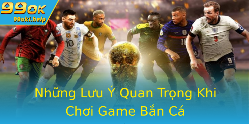 Những Lưu Ý Quan Trọng Khi Chơi Game Bắn Cá Những Lưu Ý Quan Trọng Khi Chơi Game Bắn Cá