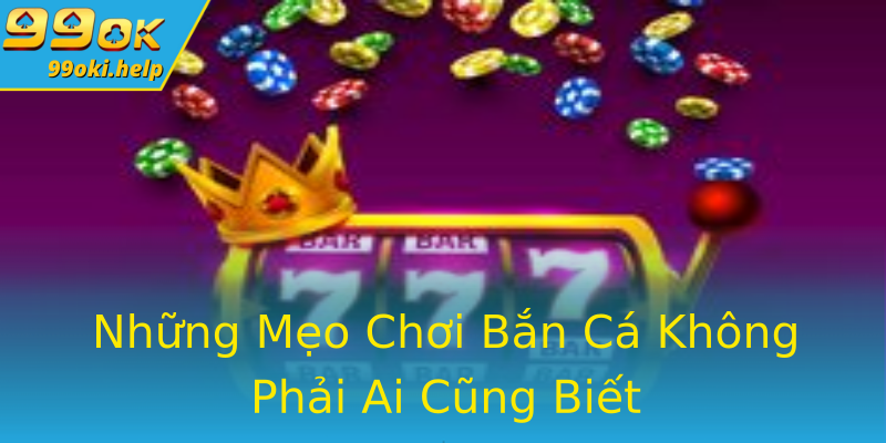 Những Mẹo Chơi Bắn Cá Không Phải Ai Cũng Biết Những Mẹo Chơi Bắn Cá Không Phải Ai Cũng Biết