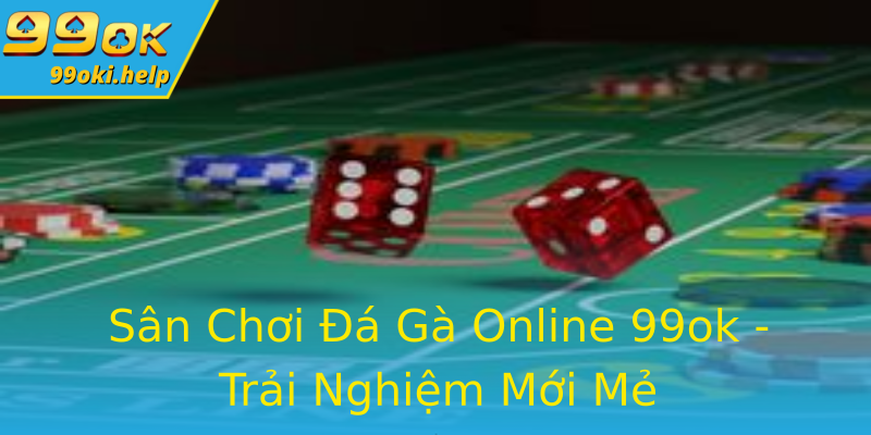 Sân Chơi Đá Gà Online 99ok - Trải Nghiệm Mới Mẻ Sân Chơi Đá Gà Online 99ok - Trải Nghiệm Mới Mẻ