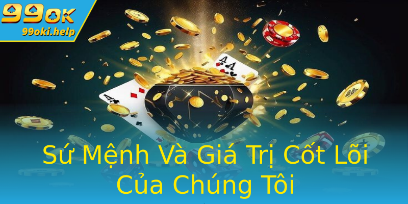 Sứ Mệnh Và Giá Trị Cốt Lõi Của Chúng Tôi Sứ Mệnh Và Giá Trị Cốt Lõi Của Chúng Tôi