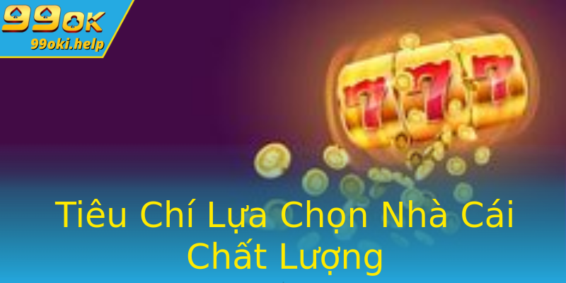 Tiêu Chí Lựa Chọn Nhà Cái Chất Lượng Tiêu Chí Lựa Chọn Nhà Cái Chất Lượng