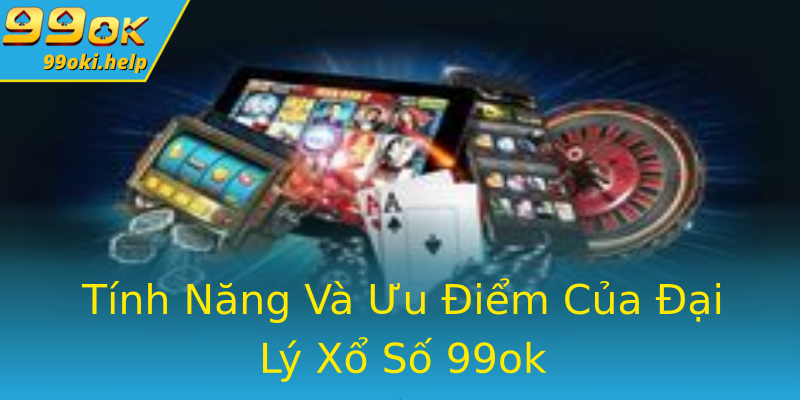 Tính Năng Và Ưu Điểm Của Đại Lý Xổ Số 99ok Tính Năng Và Ưu Điểm Của Đại Lý Xổ Số 99ok