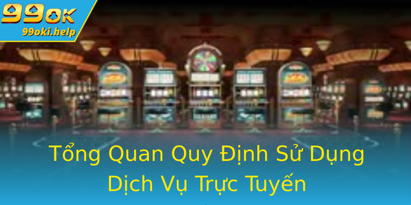 Tổng Quan Quy Định Sử Dụng Dịch Vụ Trực Tuyến Tổng Quan Quy Định Sử Dụng Dịch Vụ Trực Tuyến