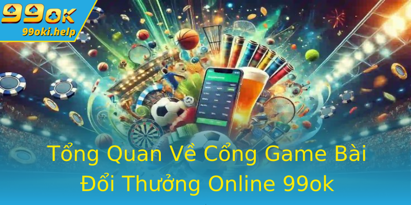 Tổng Quan Về Cổng Game Bài Đổi Thưởng Online 99ok Tổng Quan Về Cổng Game Bài Đổi Thưởng Online 99ok